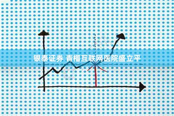 银泰证券 青榴互联网医院盛立平