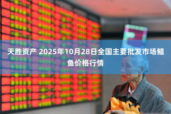 天胜资产 2025年10月28日全国主要批发市场鲳鱼价格行情